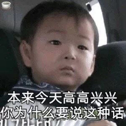 本来今天高高兴兴的，你为什么要说这种话！宋民国满脸不高兴的表情质问别人为什么要说这种话破坏心情表情包