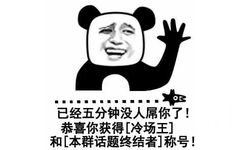 已经五分钟没人屌你了！恭喜你获得“冷场王”和“本群话题终结者”称号，冷场王五分钟没人屌话题终结表情包