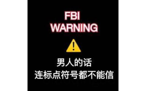 FBI警告，男人的话，连标点符号都不能信，男人说的话FBI警告不能信表情图