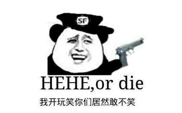 我开玩笑你们居然敢不笑 HEHE , or die