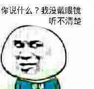 你说什么？我没戴眼镜，听不清楚