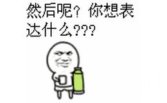 然后呢？你想表达 什么？？？（倒水、喝水）