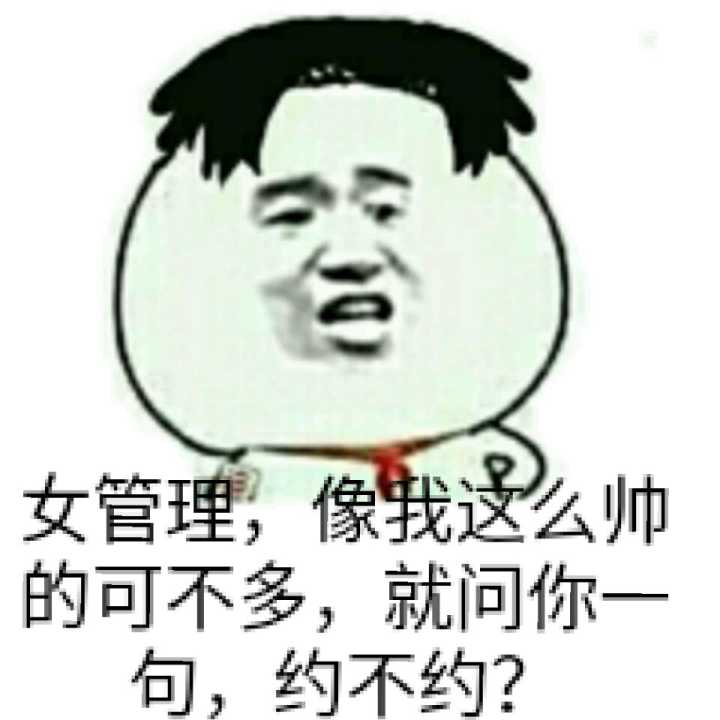 女管理，像我这么帅的可不多，就问你一句，约不约？