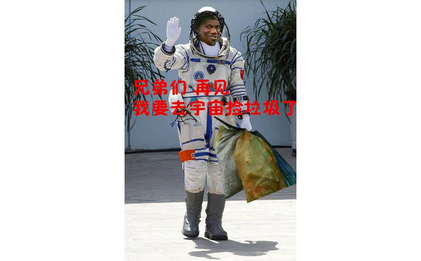 兄弟们，再见，我要去宇宙捡垃圾了