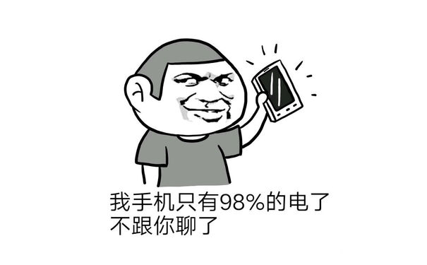 我手机只有98%的电了，不跟你聊了