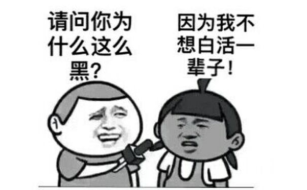 请问你为什么这么黑？因为我不想白活一辈子！