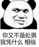 你又不是处男，我凭什么相信！