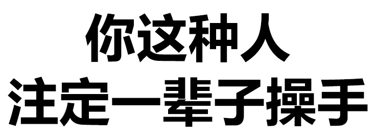 你这种人注定一辈子操手