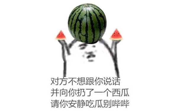 对方不想跟你说并向你扔了一个西瓜，请你安静吃瓜别哔哔