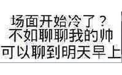 场面开始冷了？不如聊聊我的帅，可以聊到明天早上