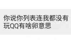 你说你列表连我都没有，玩QQ有啥卵意思