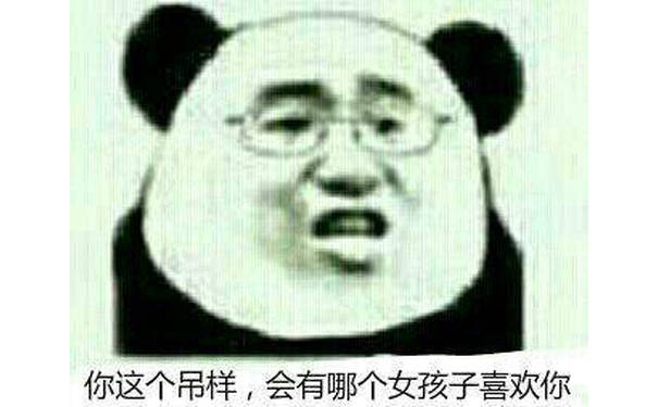 你这个吊样，会有哪个女孩子喜欢你