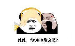 妹妹，你Shift刚交吧？