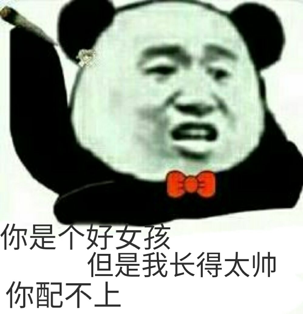 你是个好女孩，但是我长得太帅你配不上