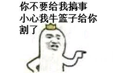 你不要给我搞事，小心我牛篮子给你割了