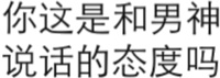 你这是和男神说话的态度吗？（文字表情）