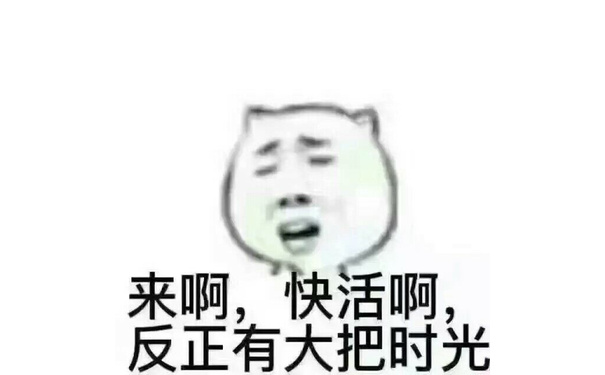 来啊，快活啊，反正有大把时光