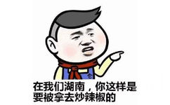 在我们湖南,你这样是要被拿去炒辣椒的