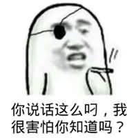 你说话这么叼,我很害怕你知道吗?