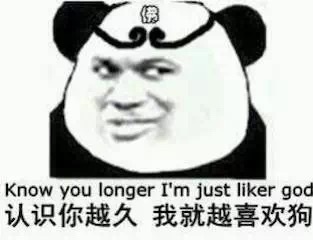 Know you longer, i&#039;m just liker god 认识你越久我就越喜欢狗