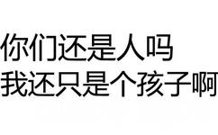 你们还是人吗？我还只是个孩子啊