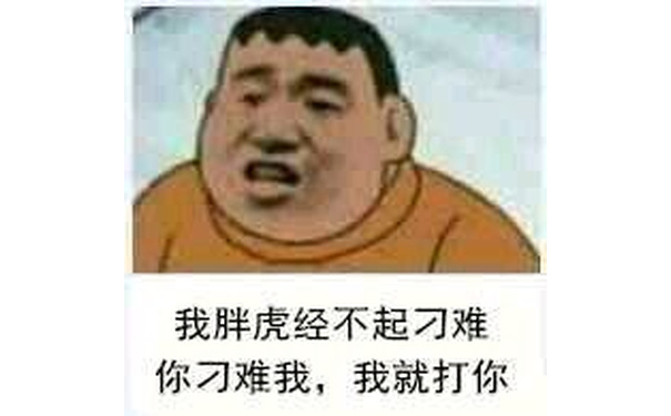 我胖虎经不起刁难你刁难我,我就打你