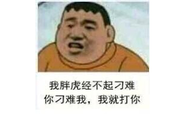 我胖虎经不起刁难，你刁难我,我就打你