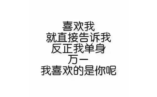 喜欢我就直接告诉我，反正我单身，万一我喜欢的是你呢 - 明天就是七夕了，下一任麻烦尽快联系我