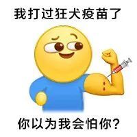 我打过狂犬疫苗了你以为我会怕你?