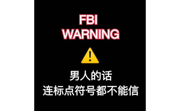 FBI WARNING 男人的话，连标点符号都不能信