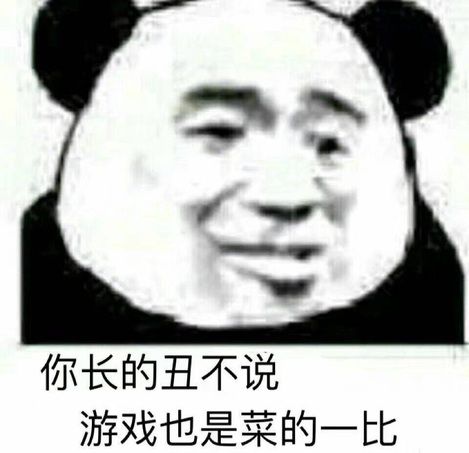 你长的丑不说，游戏也是菜的一比