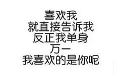 喜欢我就直接告诉我，反正我单身，万一我喜欢的是你呢