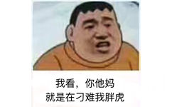 我看，你他妈就是在刁难我胖虎 - 热门表情包精选