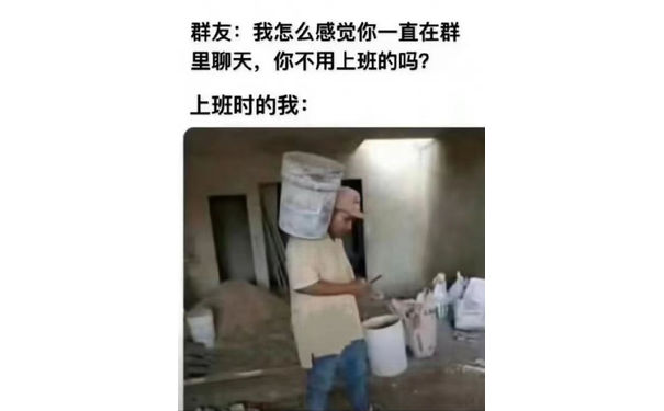 群友：我怎么感觉你一直在群里聊天，你不用上班的吗？上班时的我：