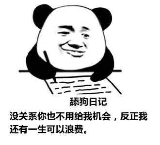 舔狗日记：没关系你也不用给我机会，反正我还有一生可以浪费。