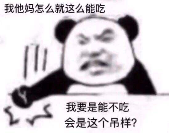 我他妈怎么就这么能吃！我要是能不吃，会是这个吊样？（熊猫头）