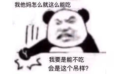 我他妈怎么就这么能吃！我要是能不吃，会是这个吊样？（熊猫头）