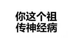 你这个祖传神经病 - 斗图都能活活斗死你 文字表情