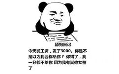 舔狗日记：今天发工资，发了3000。你是不是以为我会都给你？ 你错了，我一分都不给你 因为我有其他女神了