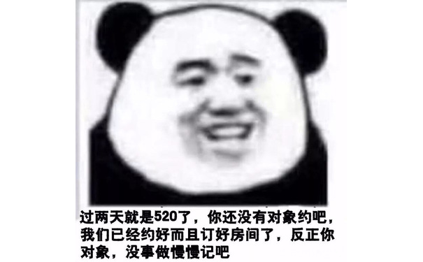 答过两天就是520了,你还没有对象约吧我们已经约好而且订好房间了,反正你对象,没事做慢慢记吧 - 熊猫头520写日记记仇系列