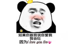 如果你跟我说你爱我，我会吐，因为 I love you too（熊猫头）