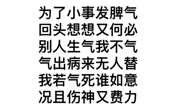 为了小事发脾气回头想想又何必别人生气我不气气出病来无人替我若气死谁如意况且伤神又费力 - 莫生气表情包 ​