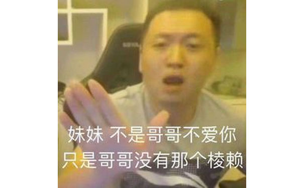 妹妹不是哥哥不爱你只是哥哥没有那个棱赖