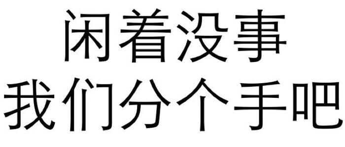 闲着没事，我们分个手吧 - 斗图方式有很多，个人独爱纯文字