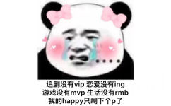 追剧没有vip恋爱没有ing游戏没有mvp生活没有rmb我的happy 只剩下个p了