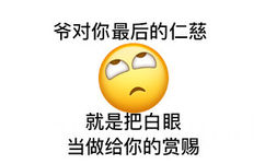 爷对你最后的仁慈就是把白眼当做给你的赏赐