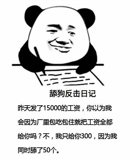 舔狗反击日记昨天发了15000的工资,你以为我会因为厂里包吃包住就把工资全都给你吗?不,我只给你300,因为我同时舔了50个。 - 舔狗反击日记表情包