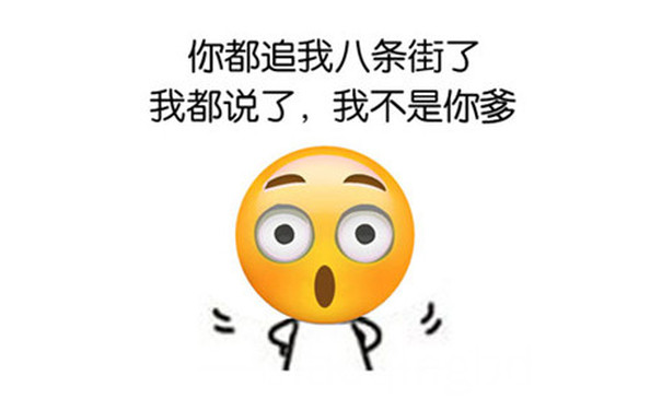 你都追我八条街了，我都说了，我不是你爹 - emoji搞笑表情