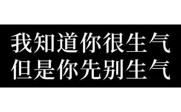 我知道你很生气但是你先别生气