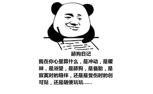 舔狗日记：我在你心里算什么，是冲动，是暧昧，是浴望，是舔狗，是备胎，是寂寞时的陪伴，还是是受伤时的创可贴，还是随便玩玩……